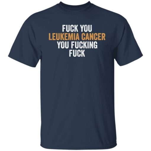 F*ck you leukemia cancer you f*cking f*ck shirt $19.95 redirect01132022220114 5