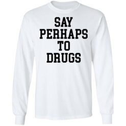 Say perhaps to drugs shirt $19.95