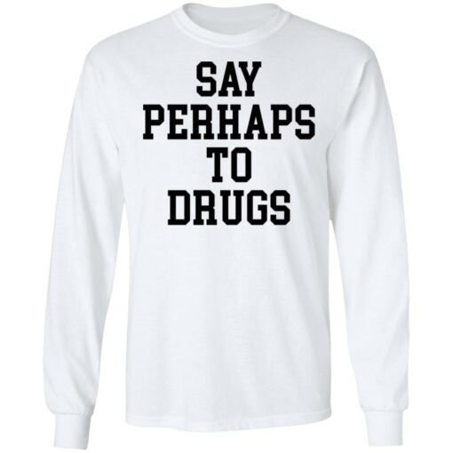 Say perhaps to drugs shirt $19.95