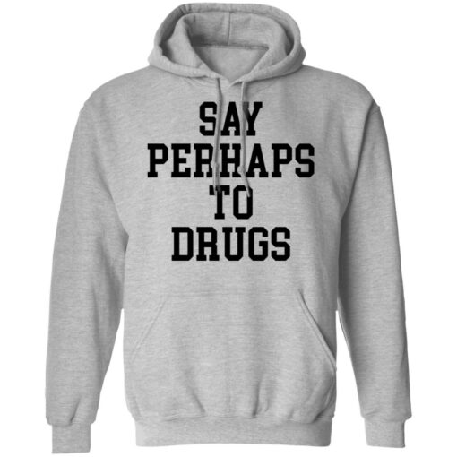 Say perhaps to drugs shirt $19.95