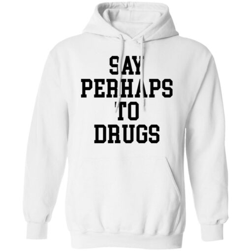 Say perhaps to drugs shirt $19.95