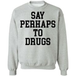 Say perhaps to drugs shirt $19.95