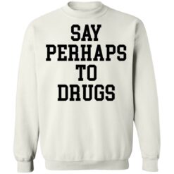 Say perhaps to drugs shirt $19.95