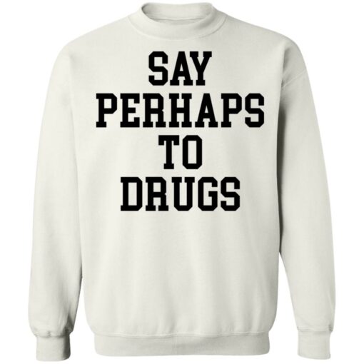 Say perhaps to drugs shirt $19.95