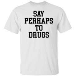 Say perhaps to drugs shirt $19.95 redirect01132022220148 6