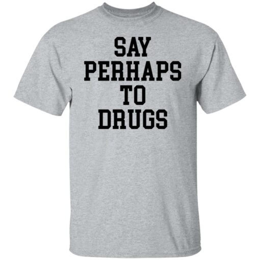 Say perhaps to drugs shirt $19.95