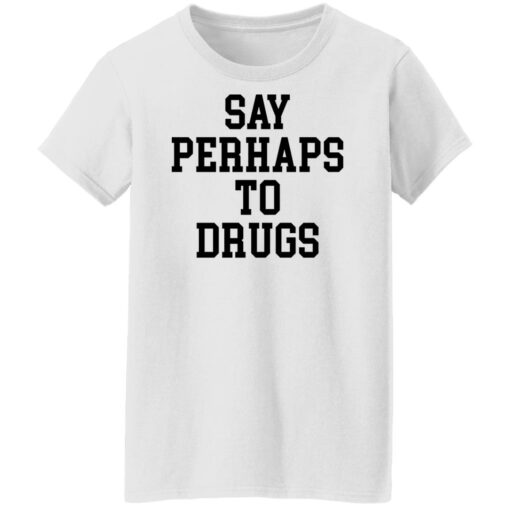 Say perhaps to drugs shirt $19.95