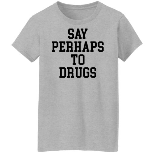 Say perhaps to drugs shirt $19.95