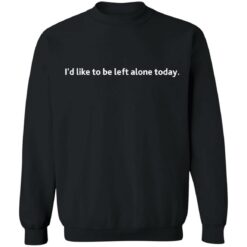 I'd like to be left alone today shirt $19.95