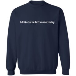 I'd like to be left alone today shirt $19.95