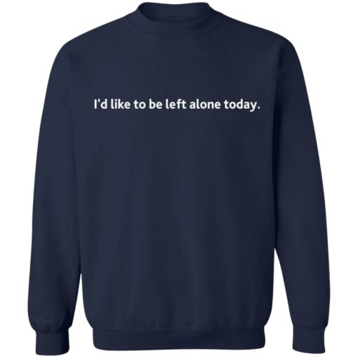 I'd like to be left alone today shirt $19.95