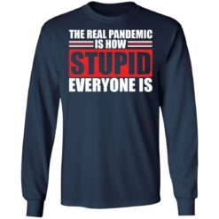 The real pandemic is how stupid everyone is shirt $19.95