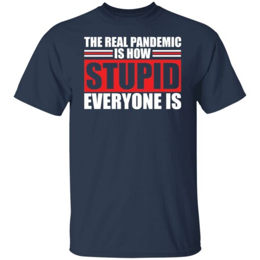 The real pandemic is how stupid everyone is shirt $19.95