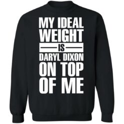 My ideal weight is daryl dixon on top of me shirt $19.95