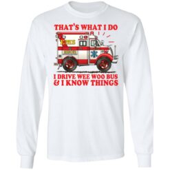 That's what i do i drive wee woo bus and i know things shirt $19.95