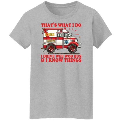 That's what i do i drive wee woo bus and i know things shirt $19.95