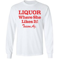 Liquor where she likes it shirt $19.95