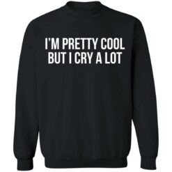 I'm pretty cool but i cry a lot shirt $19.95