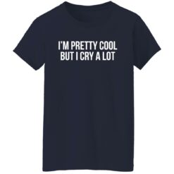 I'm pretty cool but i cry a lot shirt $19.95