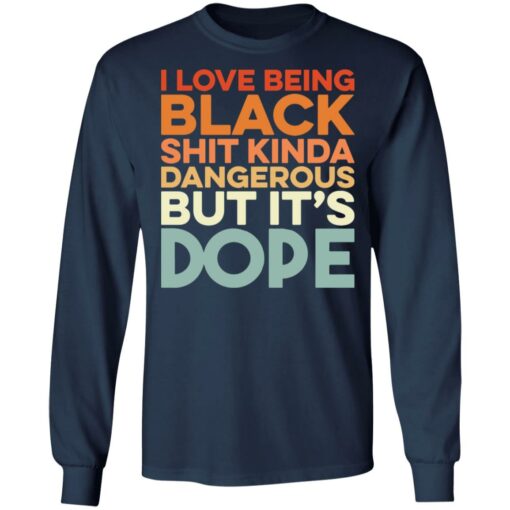 I love being black shit kinda dangerous but it's dope shirt $19.95