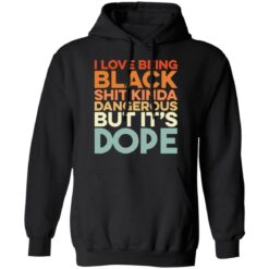 I love being black shit kinda dangerous but it's dope shirt $19.95 redirect01172022010159 2