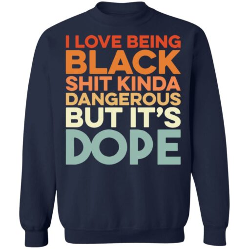 I love being black shit kinda dangerous but it's dope shirt $19.95