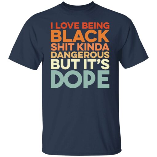 I love being black shit kinda dangerous but it's dope shirt $19.95 redirect01172022010159 7