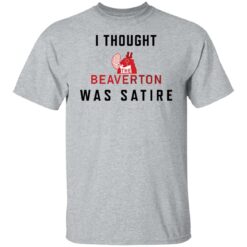 I thought the beaverton was satire shirt $19.95