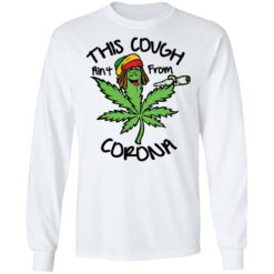 Weed this cough ain’t from corona shirt $19.95