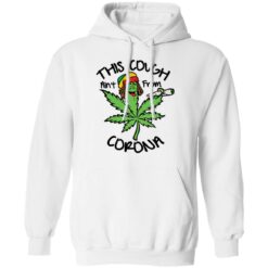 Weed this cough ain’t from corona shirt $19.95