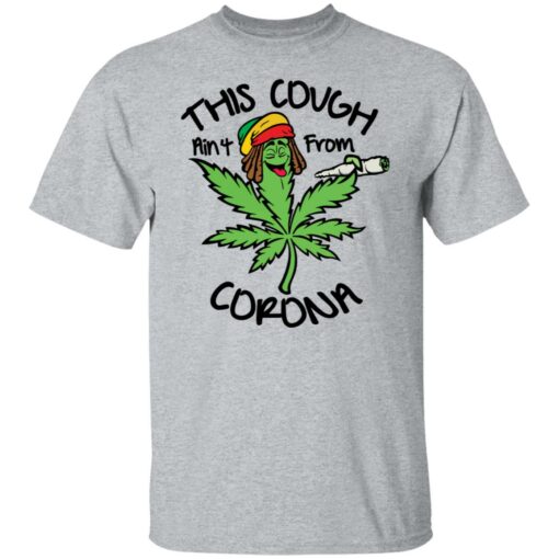 Weed this cough ain’t from corona shirt $19.95