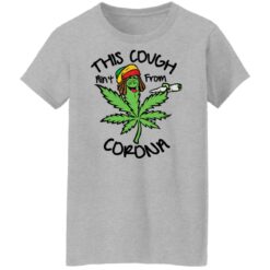 Weed this cough ain’t from corona shirt $19.95 redirect01172022030155 9
