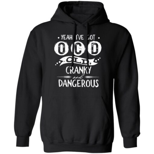 Yeah i’ve got ocd old cranky and dangerous shirt $19.95 redirect01172022030158 2
