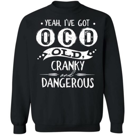 Yeah i’ve got ocd old cranky and dangerous shirt $19.95 redirect01172022030158 4