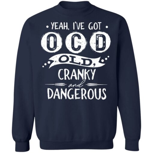 Yeah i’ve got ocd old cranky and dangerous shirt $19.95 redirect01172022030158 5