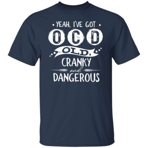 Yeah i’ve got ocd old cranky and dangerous shirt $19.95 redirect01172022030158 7