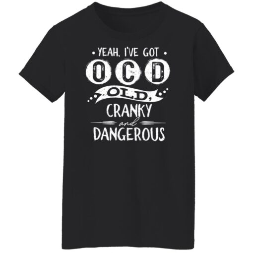 Yeah i’ve got ocd old cranky and dangerous shirt $19.95 redirect01172022030158 8