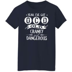 Yeah i’ve got ocd old cranky and dangerous shirt $19.95 redirect01172022030159