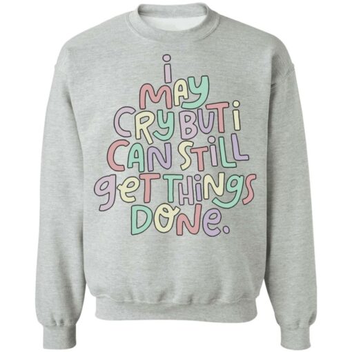 I may cry but i can still get things done sweatshirt $19.95 redirect01182022210135 4