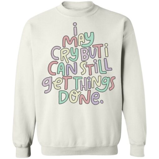 I may cry but i can still get things done sweatshirt $19.95 redirect01182022210135 5