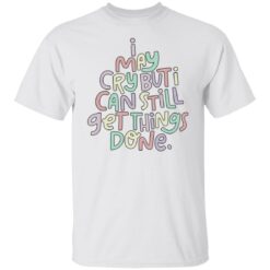 I may cry but i can still get things done sweatshirt $19.95 redirect01182022210135 6