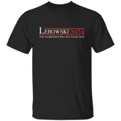 Lebowski 2024 this aggression will not stand man shirt $19.95