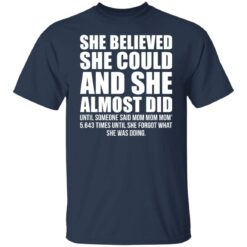 She believed she could and she almost did shirt $19.95