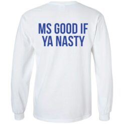 Ms good if ya nasty shirt $19.95 redirect01192022220158 1