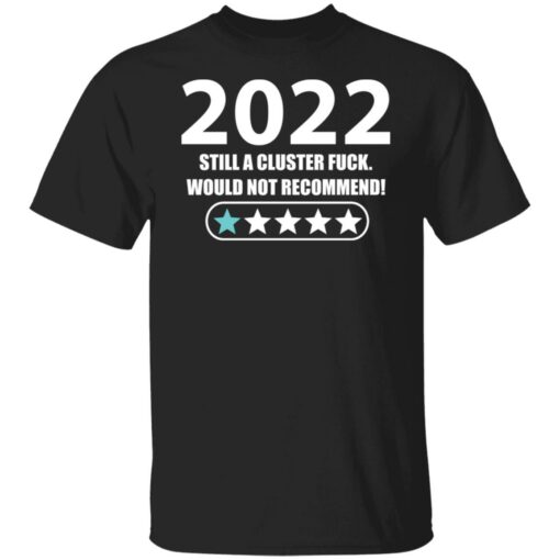 2022 still a cluster f*ck would not recommend shirt $19.95 redirect01192022230147 1