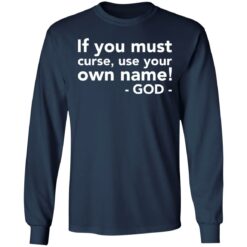 If you must curse use your own name God shirt $19.95