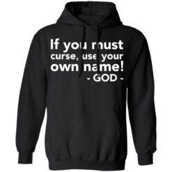 If you must curse use your own name God shirt $19.95