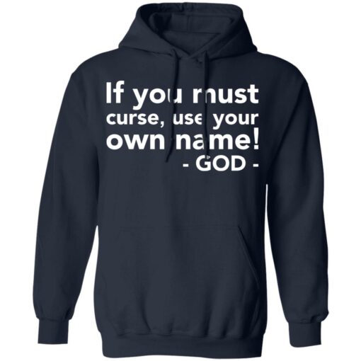 If you must curse use your own name God shirt $19.95