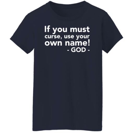 If you must curse use your own name God shirt $19.95