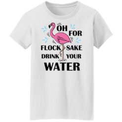 Flamingo oh for flock sake drink your water shirt $19.95 redirect01202022220130 8